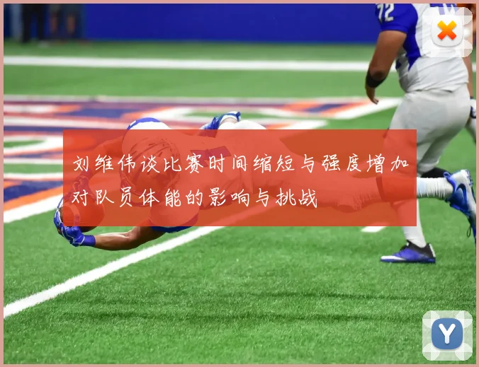 刘维伟谈比赛时间缩短与强度增加对队员体能的影响与挑战