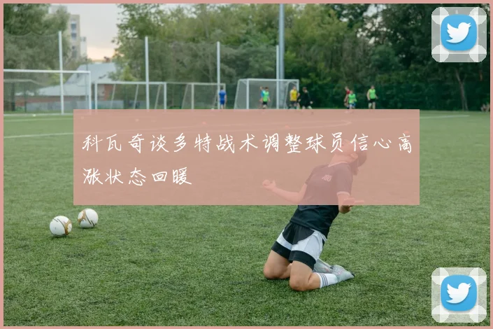 科瓦奇谈多特战术调整球员信心高涨状态回暖