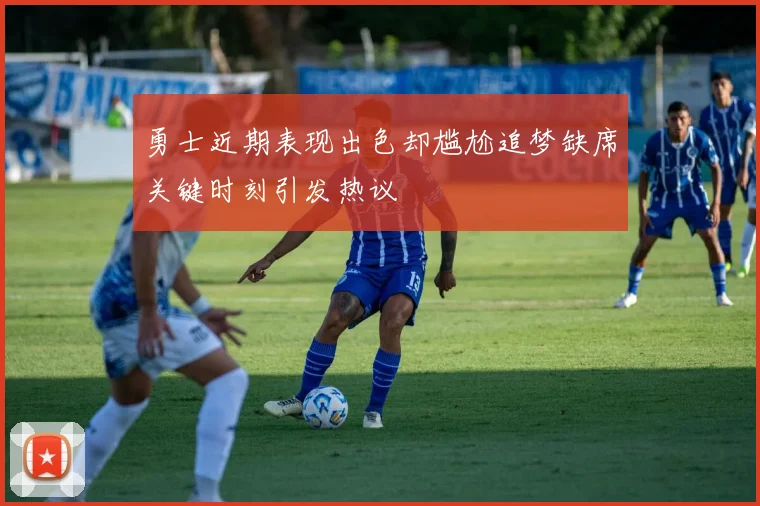 勇士近期表现出色却尴尬追梦缺席关键时刻引发热议